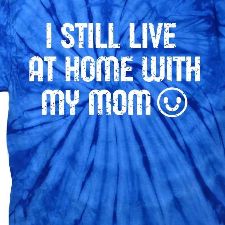 I Still Live With My Mom Funny Parents Sarcastic Retro Gift Tie-Dye T-Shirt