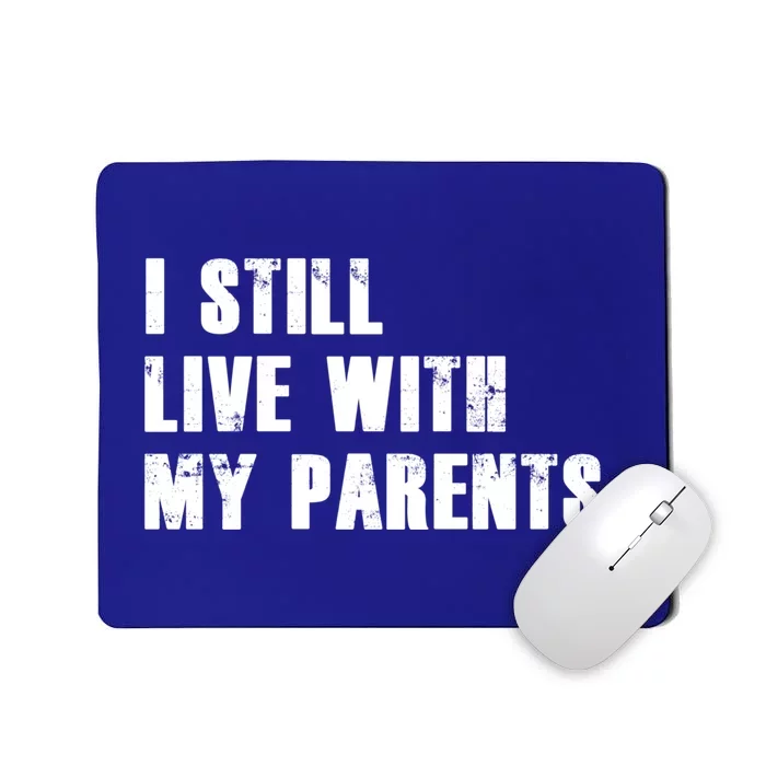 I Still Live With My Parents Funny Quote Gift Idea Cool Gift Mousepad