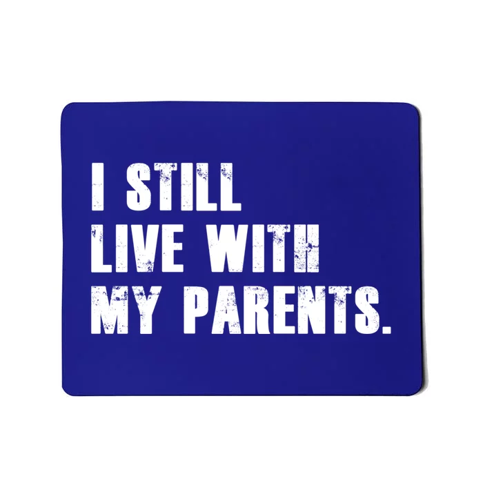 I Still Live With My Parents Funny Quote Gift Idea Cool Gift Mousepad