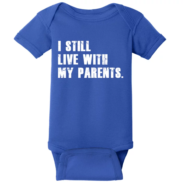 I Still Live With My Parents Funny Quote Gift Idea Cool Gift Baby Bodysuit