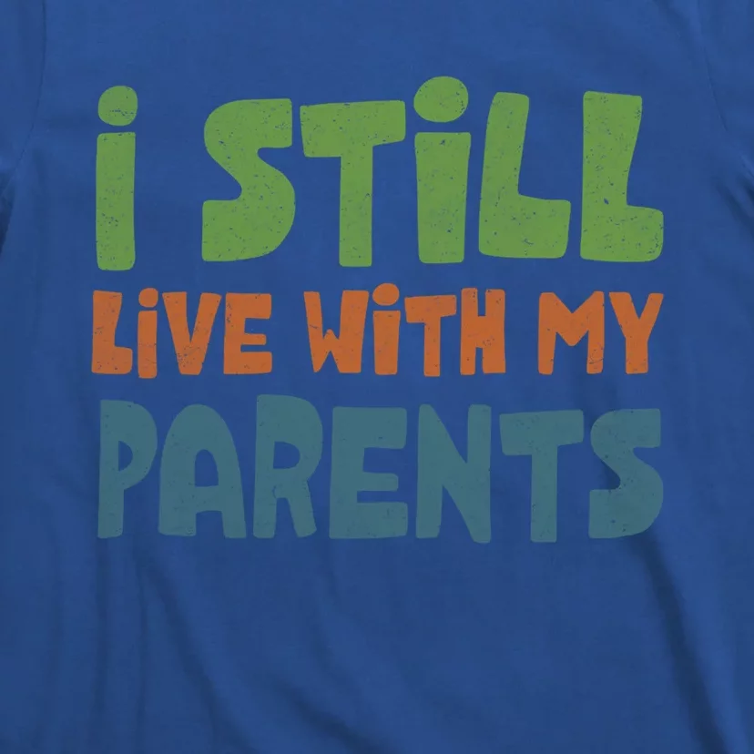 I Still Live With My Parents Funny Saying Gift T-Shirt