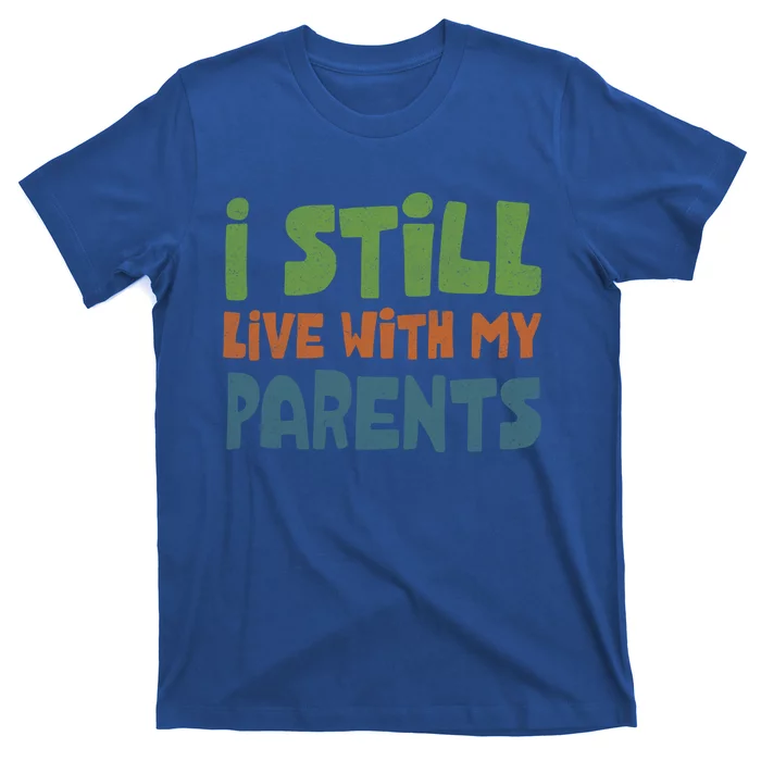 I Still Live With My Parents Funny Saying Gift T-Shirt