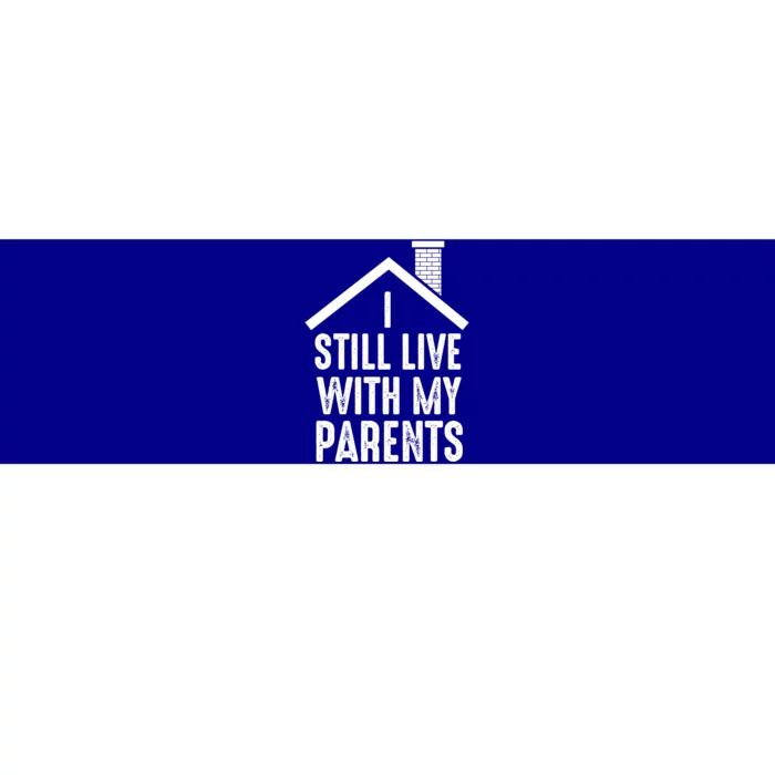 I Still Live With My Parents Funny Joke Great Gift Bumper Sticker