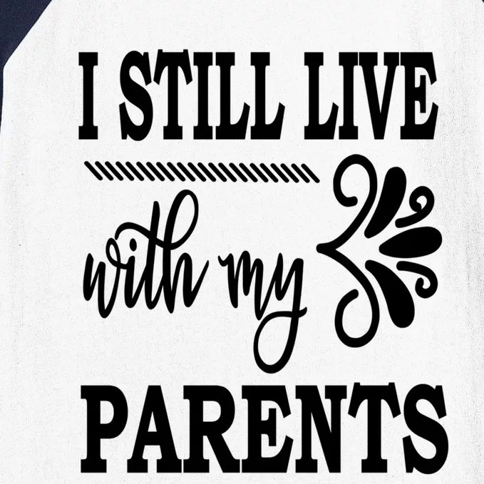 I Still Live With My Parents Gift Funny Gift Baseball Sleeve Shirt