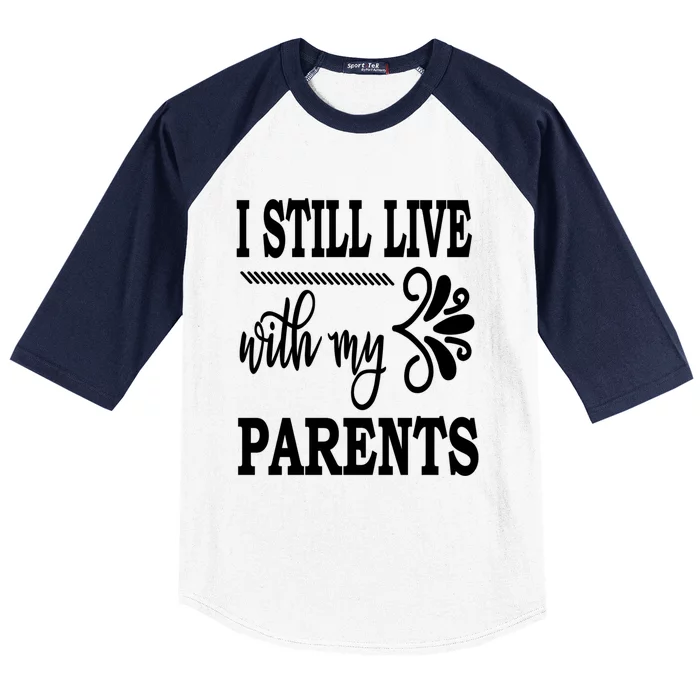 I Still Live With My Parents Gift Funny Gift Baseball Sleeve Shirt