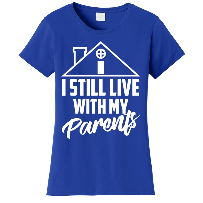 I Still Live With My Parents Love Home Funny Son Parent Gift Great Gift Women's T-Shirt