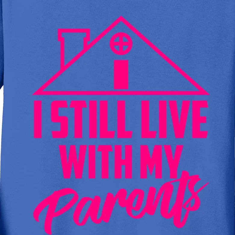 I Still Live With My Parents Love Home Funny Son Parent Gift Kids Long Sleeve Shirt