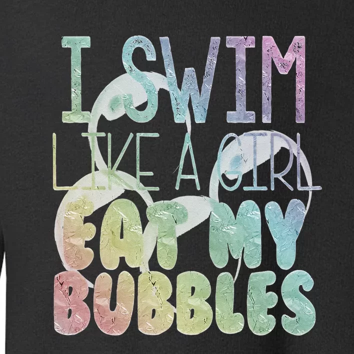 I Swim Like A Girl Eat My Bubbles Swimming Rainbow Toddler Sweatshirt