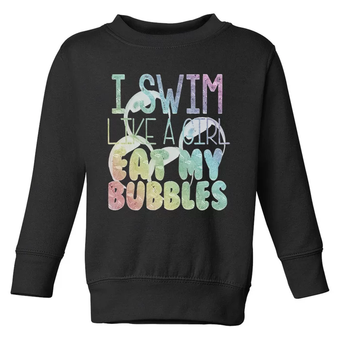 I Swim Like A Girl Eat My Bubbles Swimming Rainbow Toddler Sweatshirt