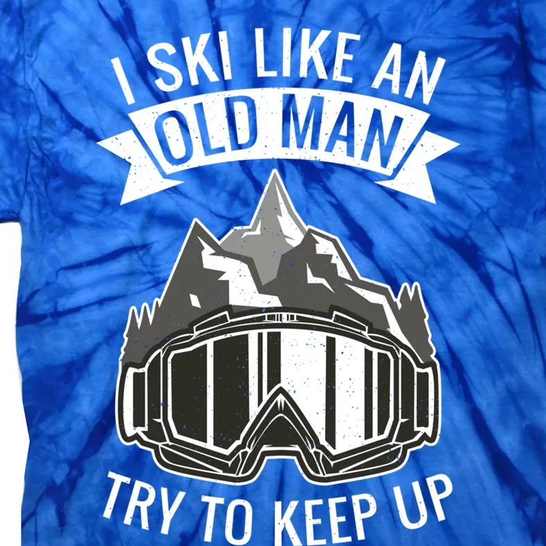 I Ski Like An Old Try To Keep Up Snow Winter Sport Skier Gift Tie-Dye T-Shirt