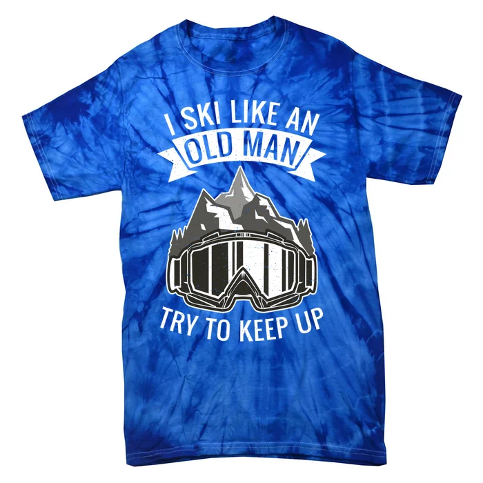 I Ski Like An Old Try To Keep Up Snow Winter Sport Skier Gift Tie-Dye T-Shirt