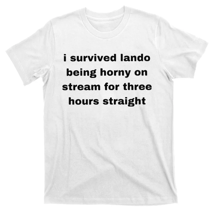 I Survived Lando Being Horny On Stream For Three Hours Straight T-Shirt