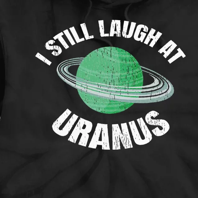 I Still Laugh At Uranus Astronomy Science Funny Planet Tie Dye Hoodie