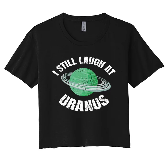 I Still Laugh At Uranus Astronomy Science Funny Planet Women's Crop Top Tee