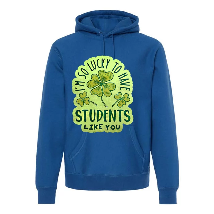 Im So Lucky To Have Students Like You Love Ireland Gift Premium Hoodie