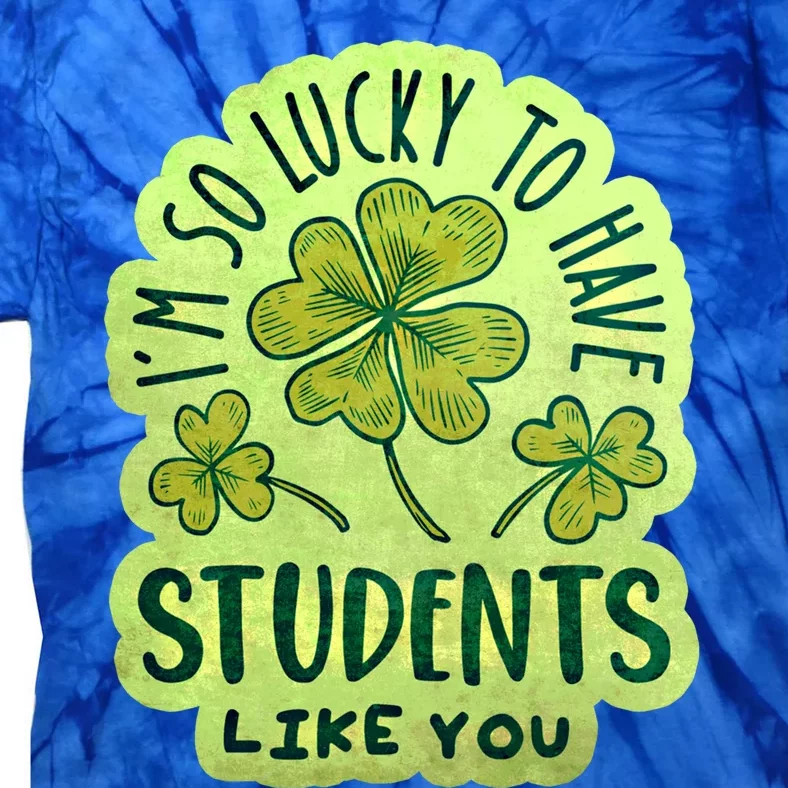 Im So Lucky To Have Students Like You Love Ireland Gift Tie-Dye T-Shirt