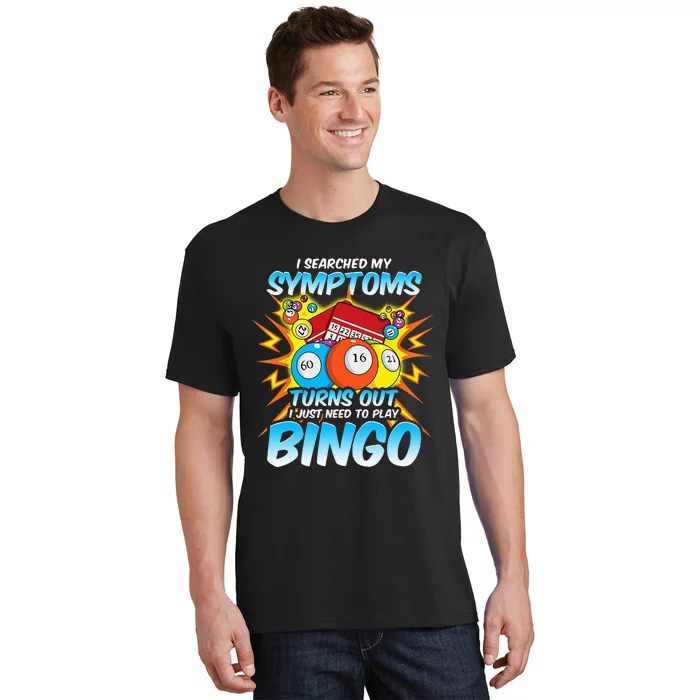 I Searched My Symptoms Turns Out I Just Need To Play Bingo T-Shirt