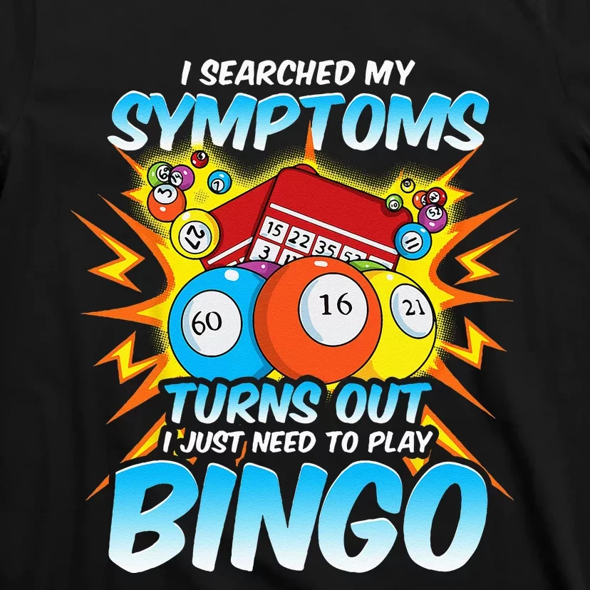 I Searched My Symptoms Turns Out I Just Need To Play Bingo T-Shirt