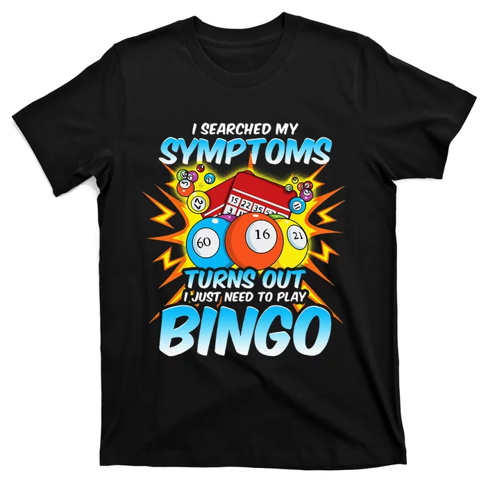 I Searched My Symptoms Turns Out I Just Need To Play Bingo T-Shirt