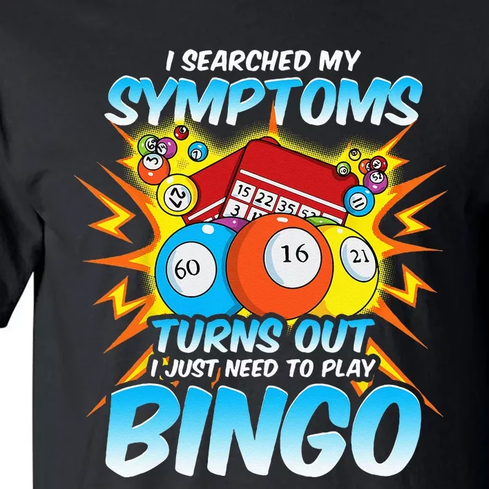 I Searched My Symptoms Turns Out I Just Need To Play Bingo Tall T-Shirt