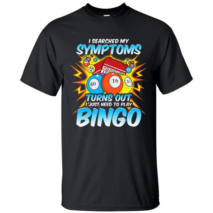 I Searched My Symptoms Turns Out I Just Need To Play Bingo Tall T-Shirt