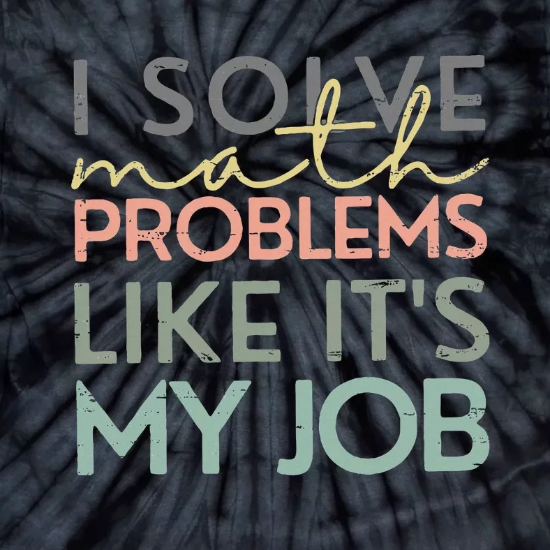 I Solve Math Problems Like ItS My Job Funny Back To School Tie-Dye T-Shirt