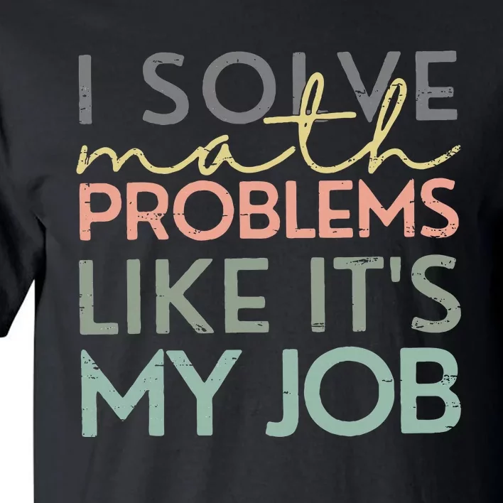 I Solve Math Problems Like ItS My Job Funny Back To School Tall T-Shirt