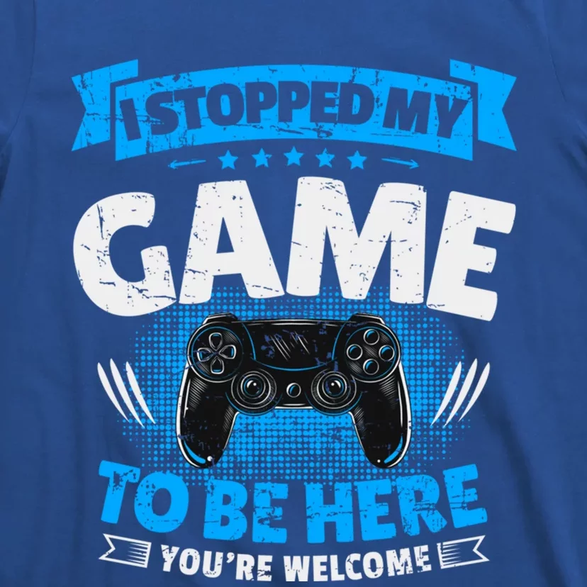 I Stopped My Game To Be Here Gaming Funny Video Gamer Gift T-Shirt