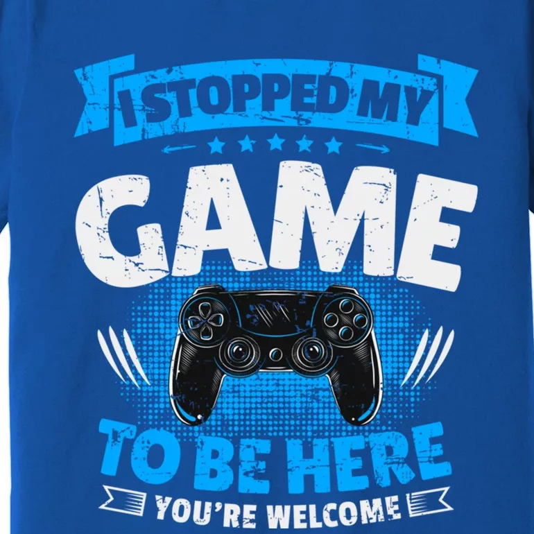 I Stopped My Game To Be Here Gaming Funny Video Gamer Gift Premium T-Shirt