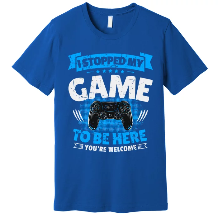 I Stopped My Game To Be Here Gaming Funny Video Gamer Gift Premium T-Shirt