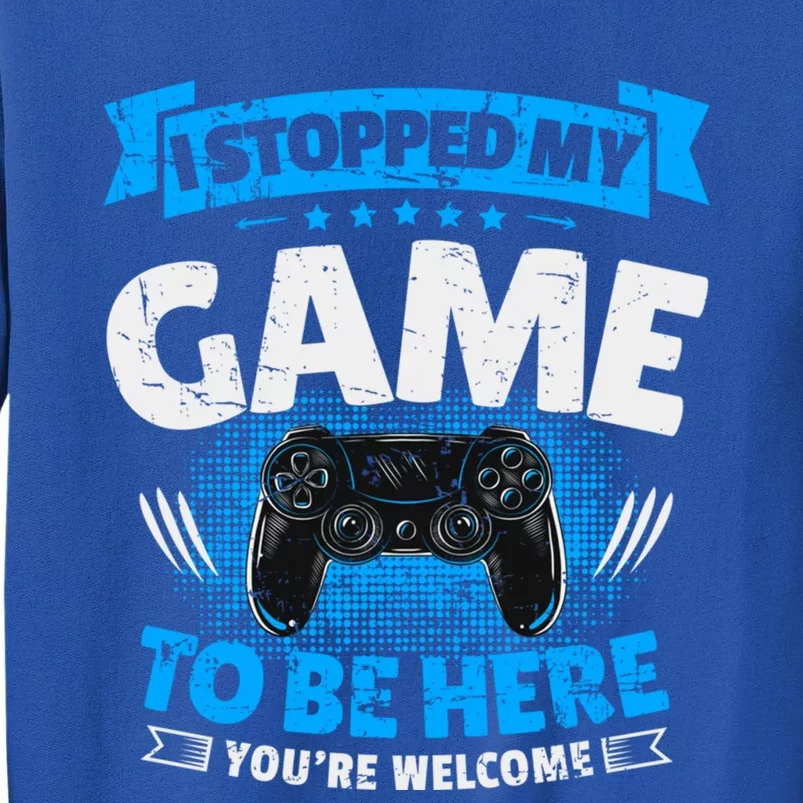 I Stopped My Game To Be Here Gaming Funny Video Gamer Gift Tall Sweatshirt