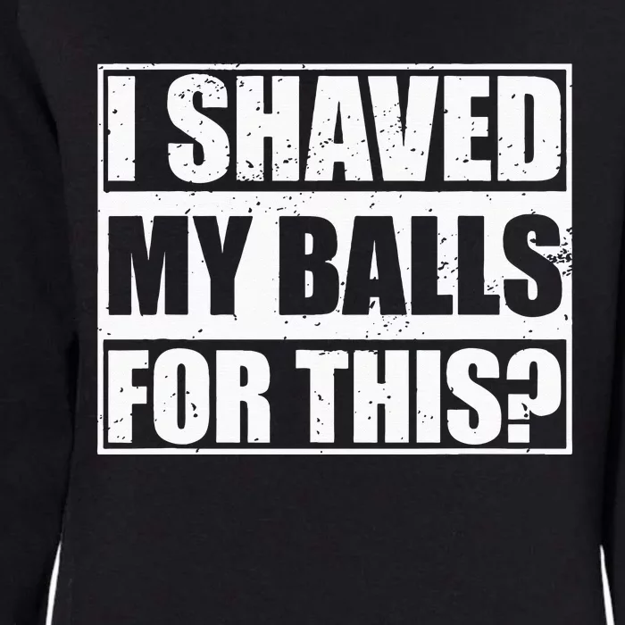 I Shaved My Balls For This Womens California Wash Sweatshirt