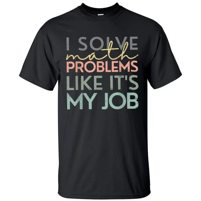 I Solve Math Problems Like ItS My Job Funny Back To School Tall T-Shirt