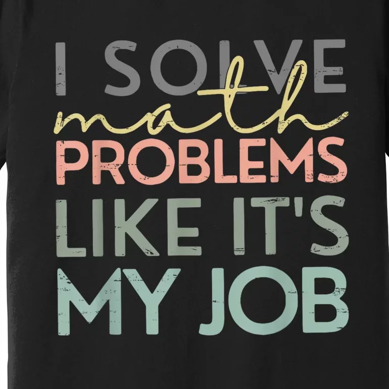 I Solve Math Problems Like ItS My Job Funny Back To School Premium T-Shirt