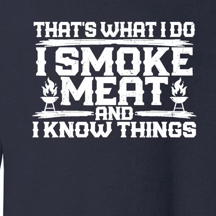 I Smoke Meat And I Know Things Grilling BBQ Lovers Toddler Sweatshirt