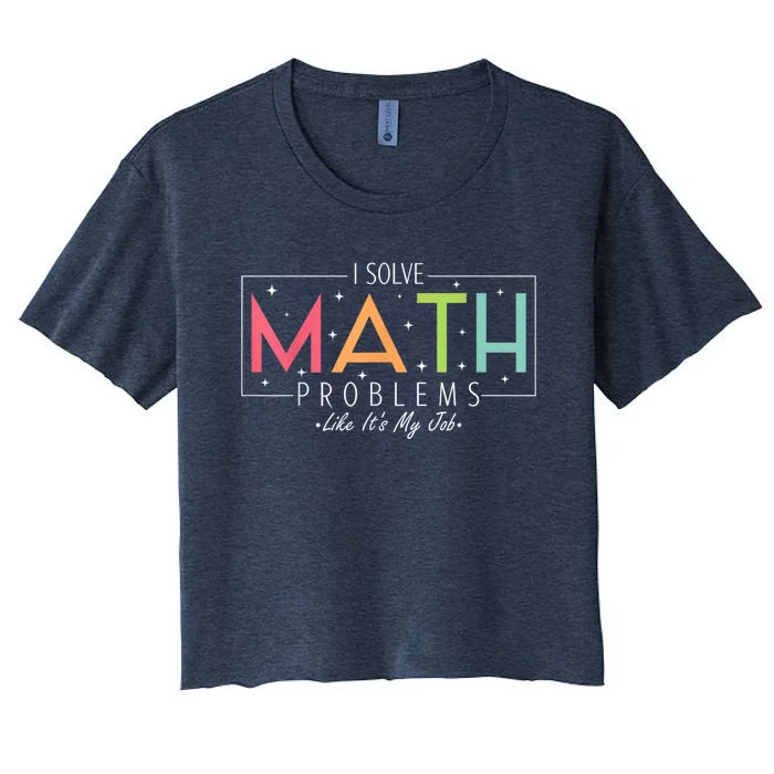 I Solve Math Problems Like ItS My Job Funny Back To School Women's Crop Top Tee