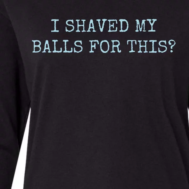 I Shaved My Balls For This Womens Cotton Relaxed Long Sleeve T-Shirt