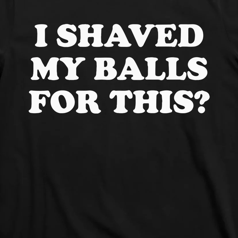 I Shaved My Balls For This Meme T-Shirt