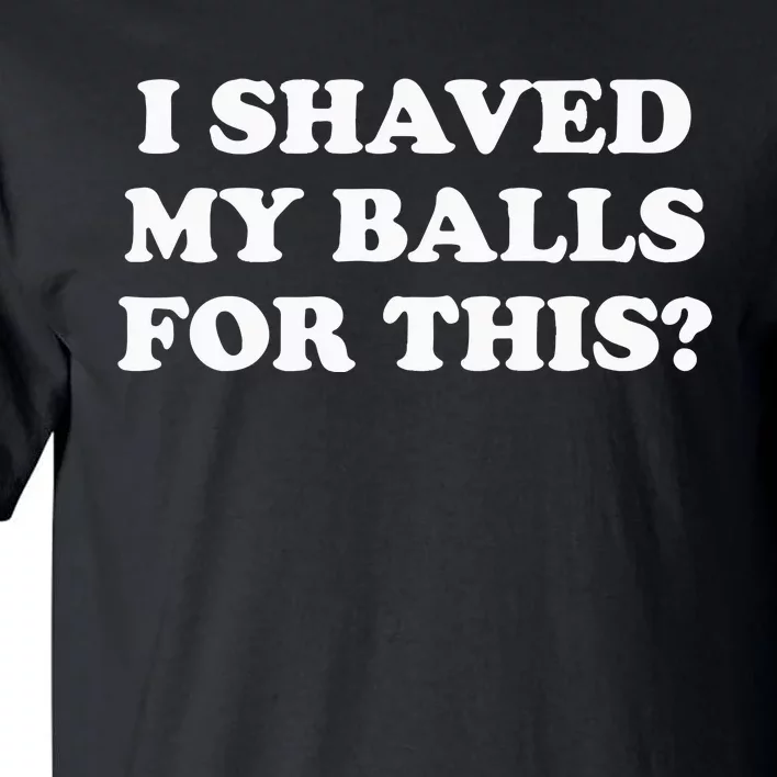 I Shaved My Balls For This Meme Tall T-Shirt