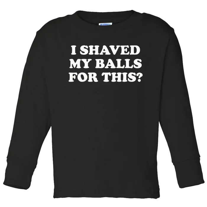 I Shaved My Balls For This Meme Toddler Long Sleeve Shirt