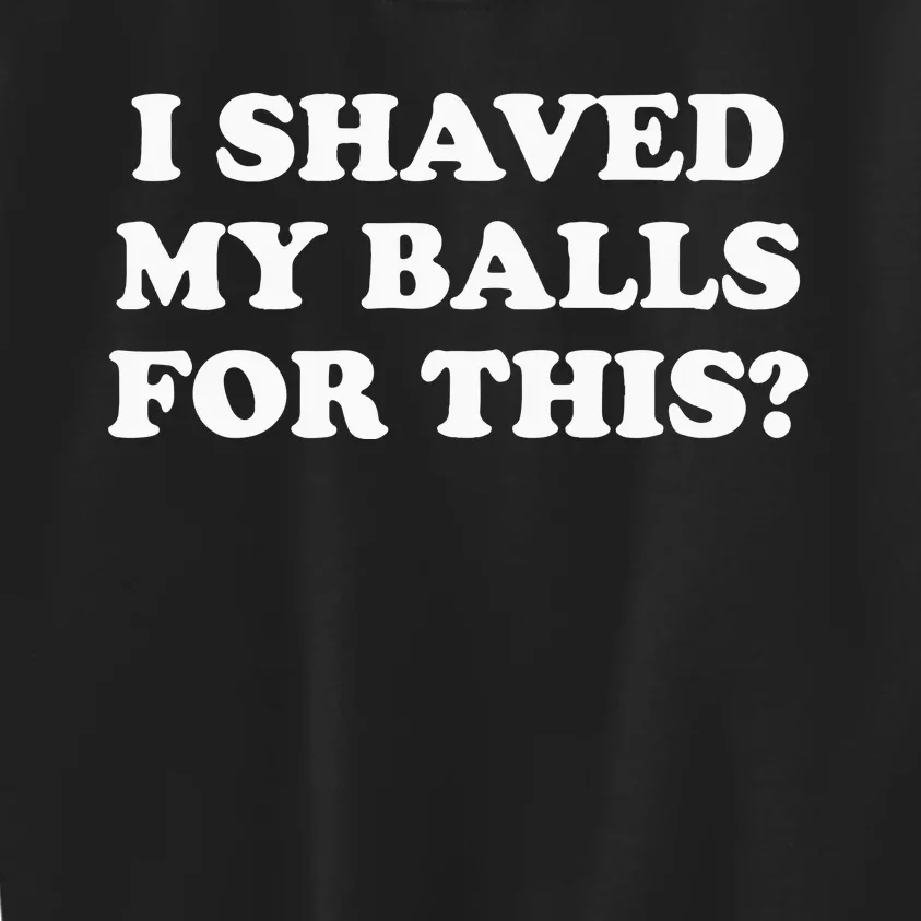 I Shaved My Balls For This Meme Kids Sweatshirt