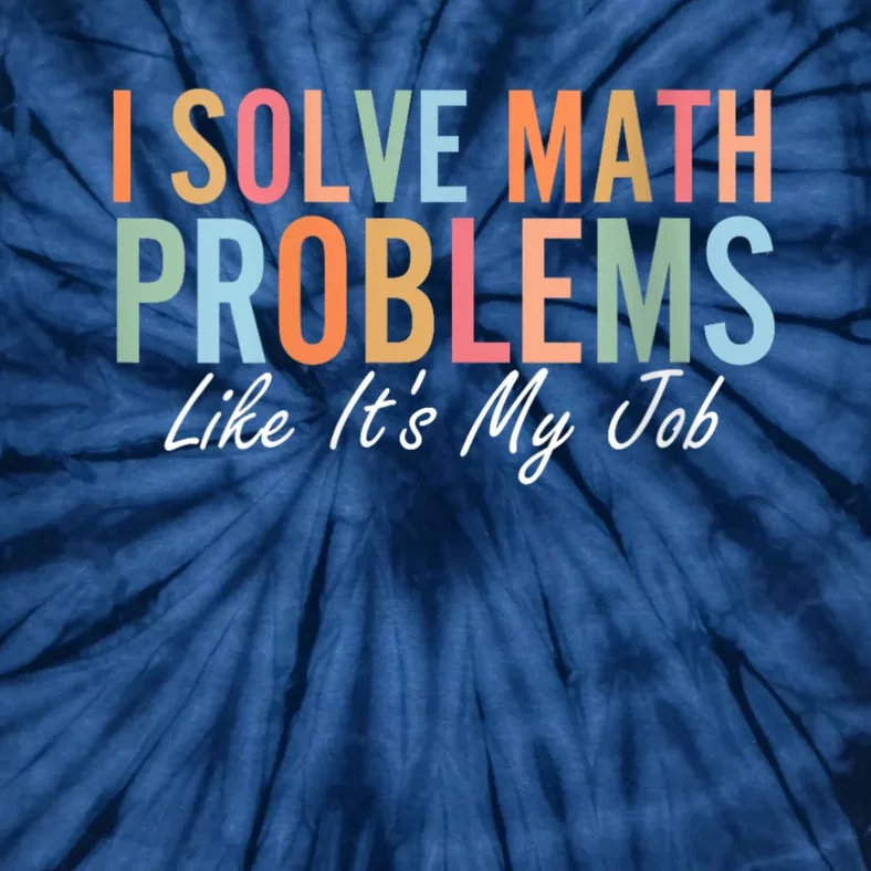 I Solve Math Problems Like ItS My Job Funny Back To School Gift Tie-Dye T-Shirt