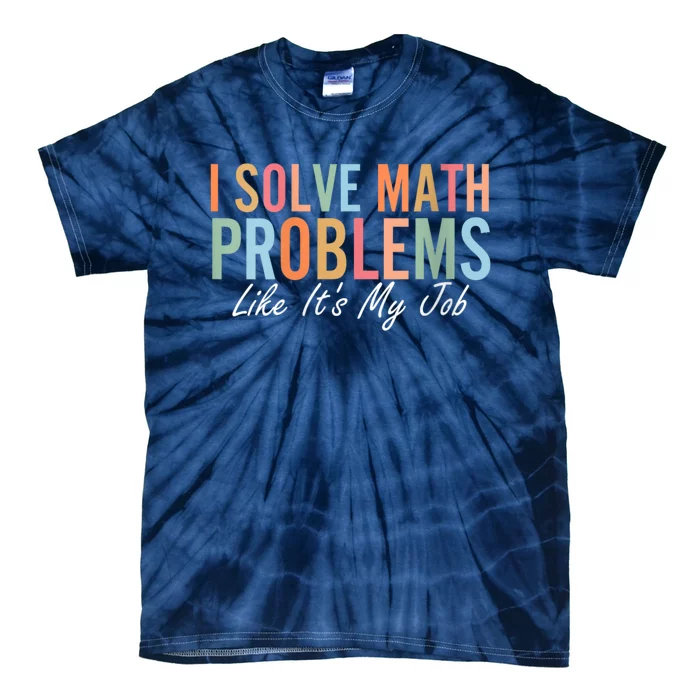 I Solve Math Problems Like ItS My Job Funny Back To School Gift Tie-Dye T-Shirt