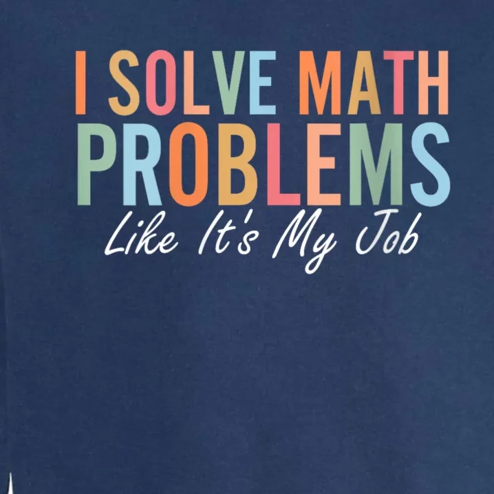 I Solve Math Problems Like ItS My Job Funny Back To School Gift Garment-Dyed Sweatshirt