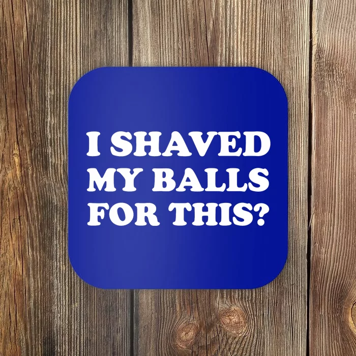 I Shaved My Balls For This Coaster