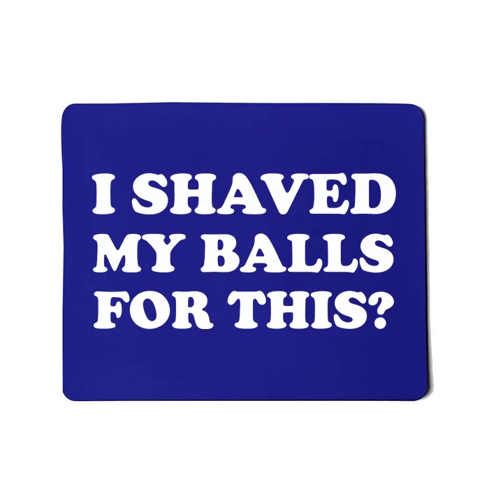 I Shaved My Balls For This Mousepad