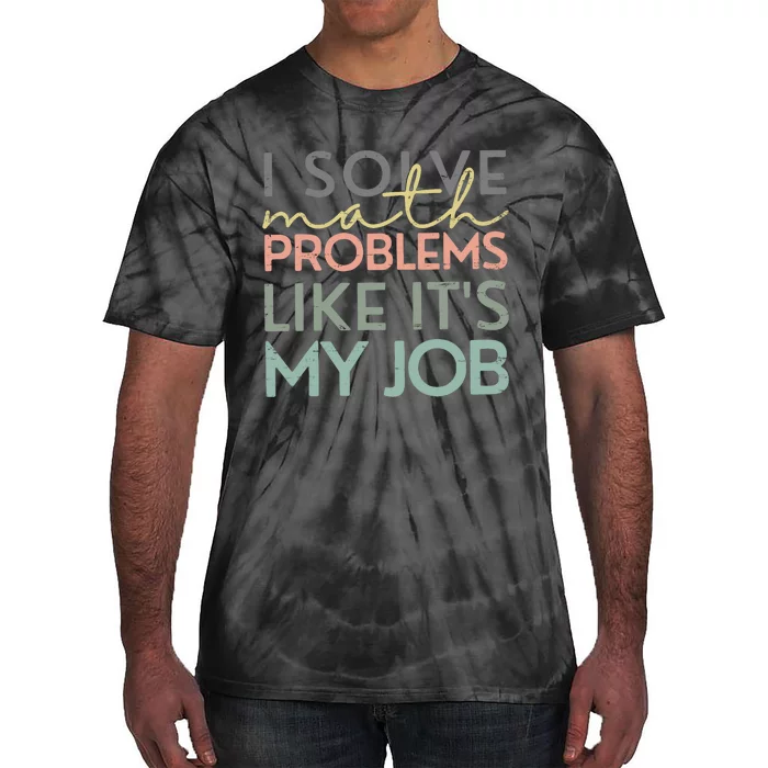 I Solve Math Problems Like ItS My Job Funny Back To School Tie-Dye T-Shirt