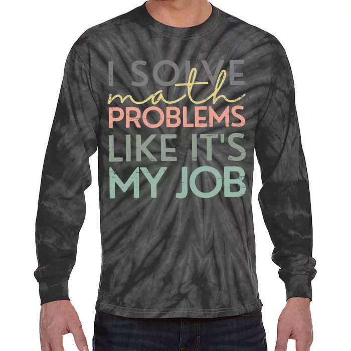 I Solve Math Problems Like ItS My Job Funny Back To School Tie-Dye Long Sleeve Shirt