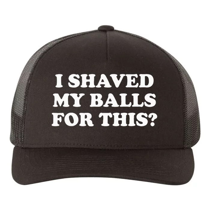 I Shaved My Balls For This Yupoong Adult 5-Panel Trucker Hat