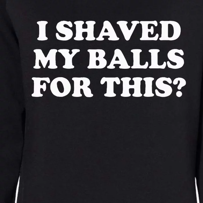 I Shaved My Balls For This Womens California Wash Sweatshirt